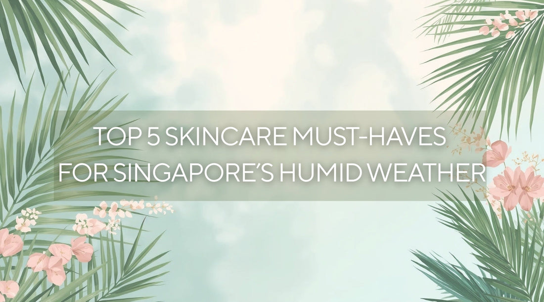 Top 5 Skincare Must-Haves for Singapore’s Humid Weather