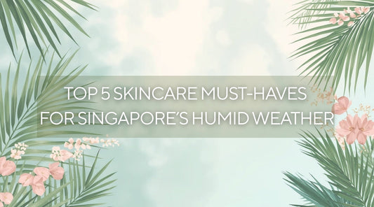 Top 5 Skincare Must-Haves for Singapore’s Humid Weather